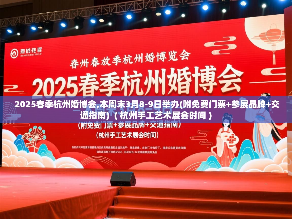  2025春季杭州婚博会,本周末3月8-9日举办(附免费门票+参展品牌+交通指南)  ( 杭州手工艺术展会时间 )