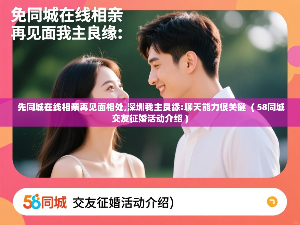  先同城在线相亲再见面相处,深圳我主良缘:聊天能力很关键  ( 58同城交友征婚活动介绍 )