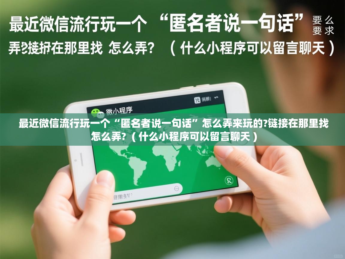  最近微信流行玩一个“匿名者说一句话”怎么弄来玩的?链接在那里找 怎么弄?  ( 什么小程序可以留言聊天 )
