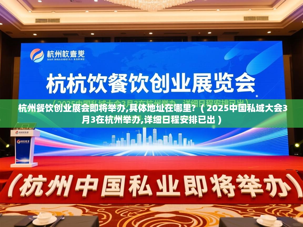  杭州餐饮创业展会即将举办,具体地址在哪里?  ( 2025中国私域大会3月3在杭州举办,详细日程安排已出 )