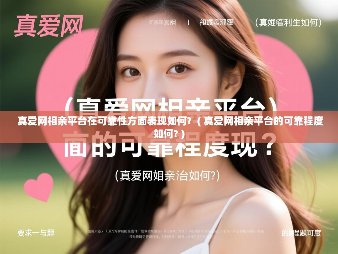  真爱网相亲平台在可靠性方面表现如何?  ( 真爱网相亲平台的可靠程度如何? )