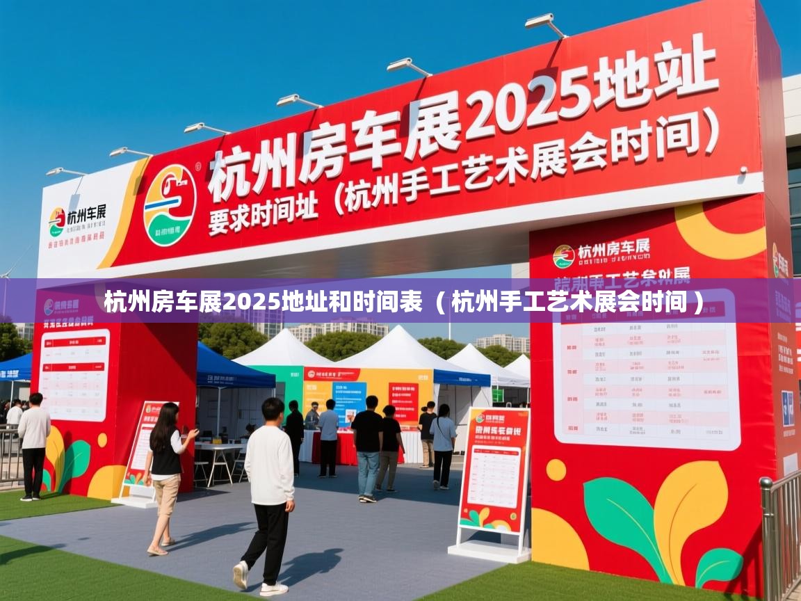 杭州房车展2025地址和时间表 ( 杭州手工艺术展会时间 ) 杭州房车展2025地址和时间表 ( 杭州手工艺术展会时间 )