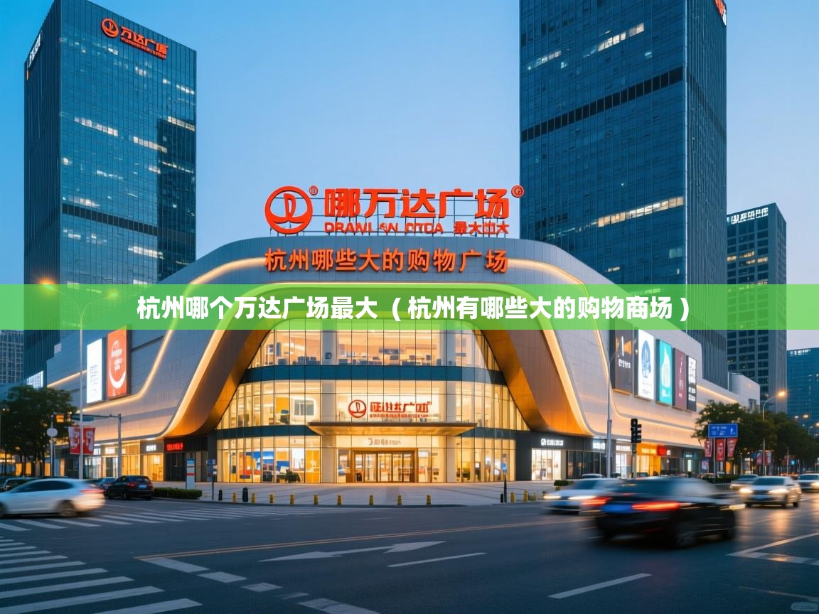  杭州哪个万达广场最大  ( 杭州有哪些大的购物商场 )