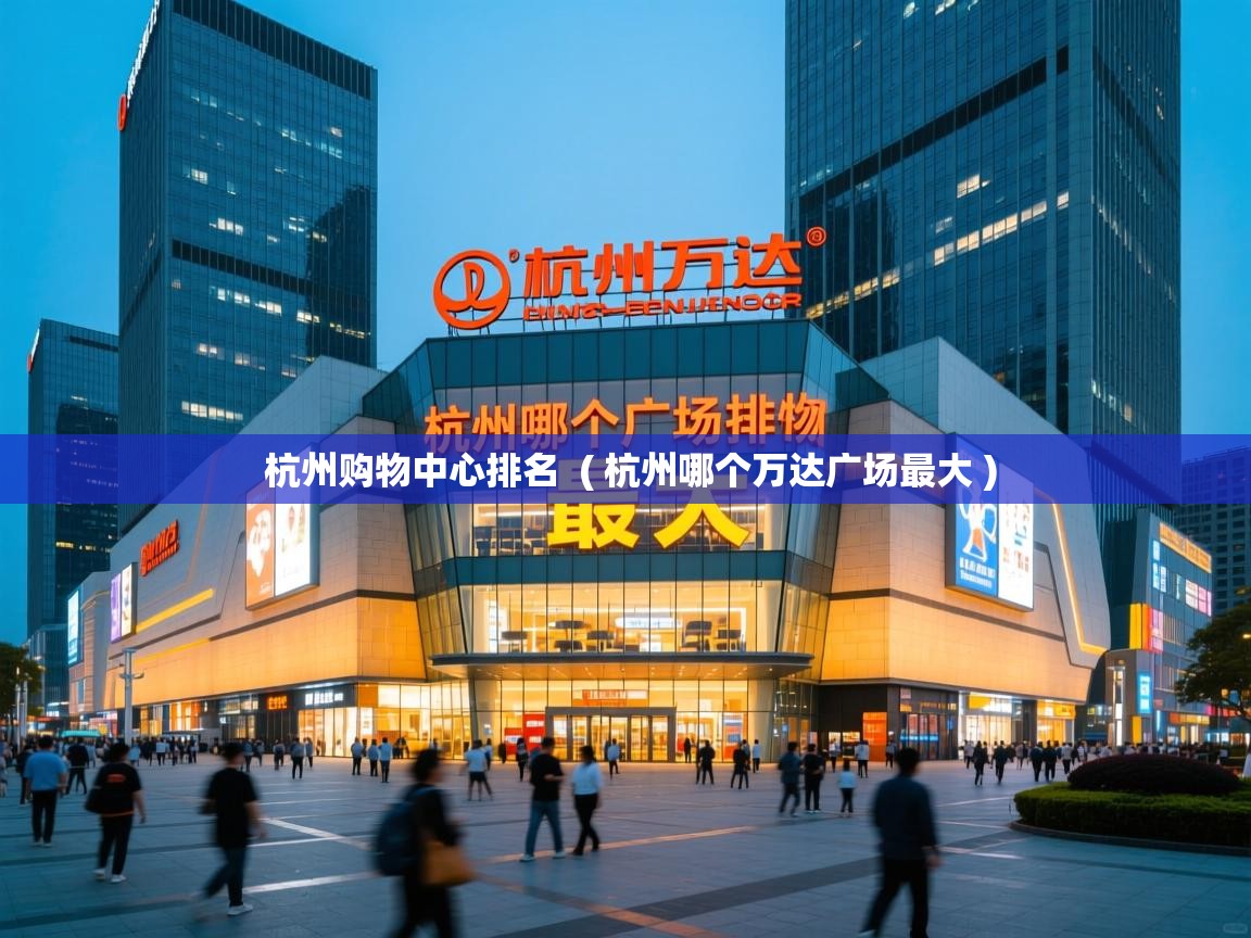  杭州购物中心排名  ( 杭州哪个万达广场最大 )