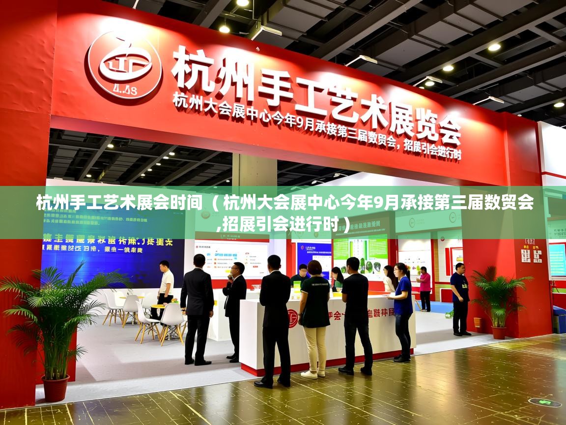 杭州手工艺术展会时间 ( 杭州大会展中心今年9月承接第三届数贸会,招展引会进行时 ) 杭州手工艺术展会时间 ( 杭州大会展中心今年9月承接第三届数贸会,招展引会进行时 )