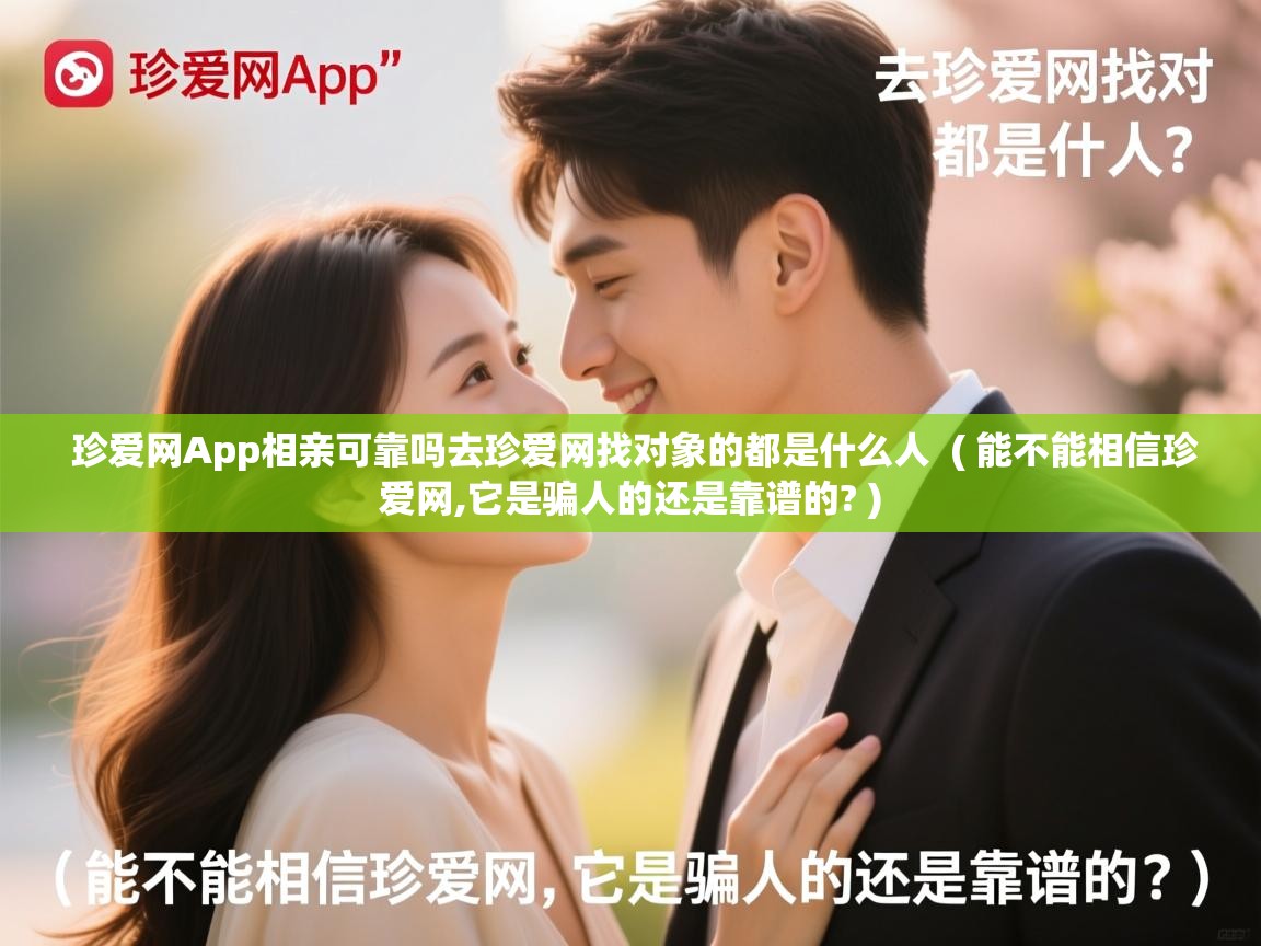 珍爱网App相亲可靠吗去珍爱网找对象的都是什么人 ( 能不能相信珍爱网,它是骗人的还是靠谱的? ) 珍爱网App相亲可靠吗去珍爱网找对象的都是什么人 ( 能不能相信珍爱网,它是骗人的还是靠谱的? )