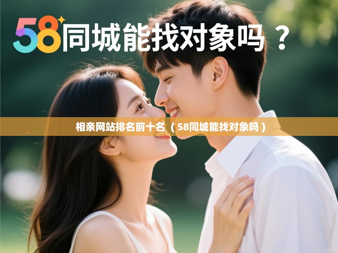  相亲网站排名前十名  ( 58同城能找对象吗 )