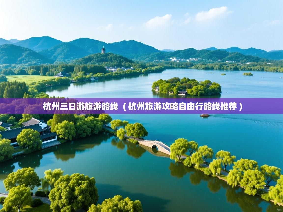  杭州三日游旅游路线  ( 杭州旅游攻略自由行路线推荐 )