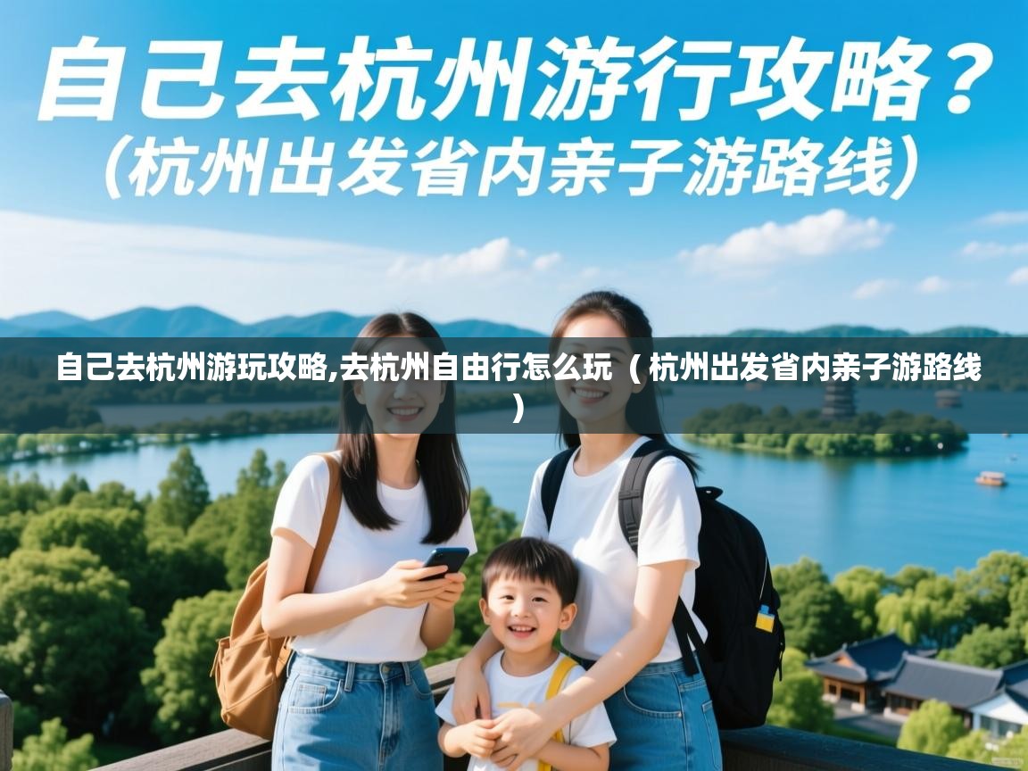  自己去杭州游玩攻略,去杭州自由行怎么玩  ( 杭州出发省内亲子游路线 )