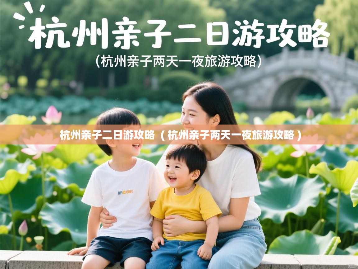  杭州亲子二日游攻略  ( 杭州亲子两天一夜旅游攻略 )