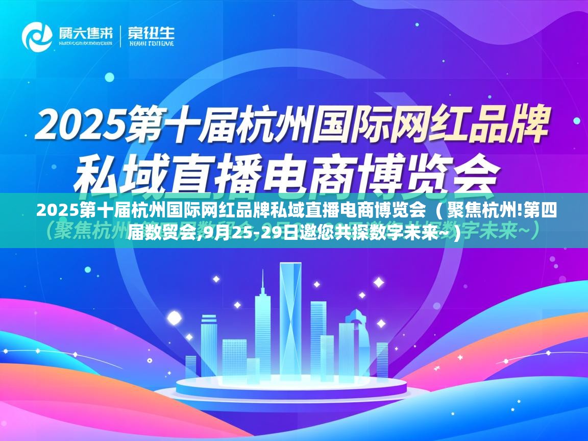  2025第十届杭州国际网红品牌私域直播电商博览会  ( 聚焦杭州!第四届数贸会,9月25-29日邀您共探数字未来~ )