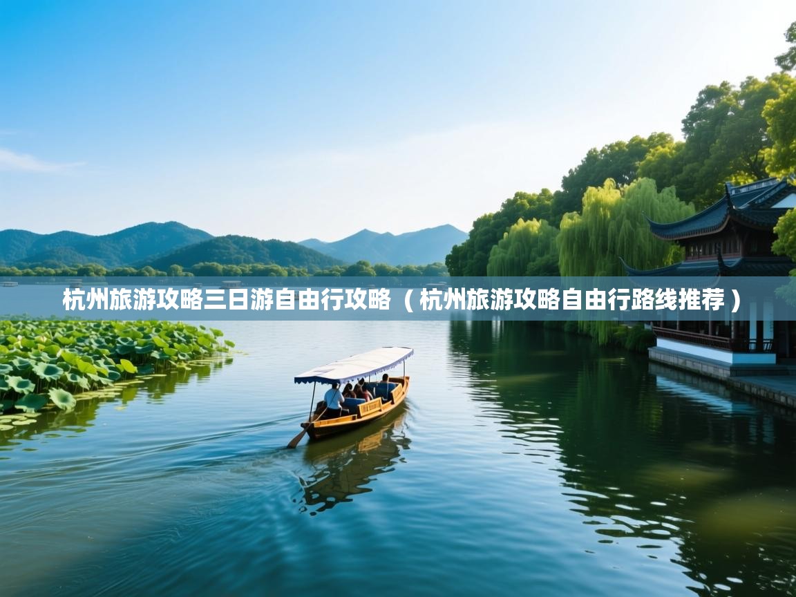  杭州旅游攻略三日游自由行攻略  ( 杭州旅游攻略自由行路线推荐 )