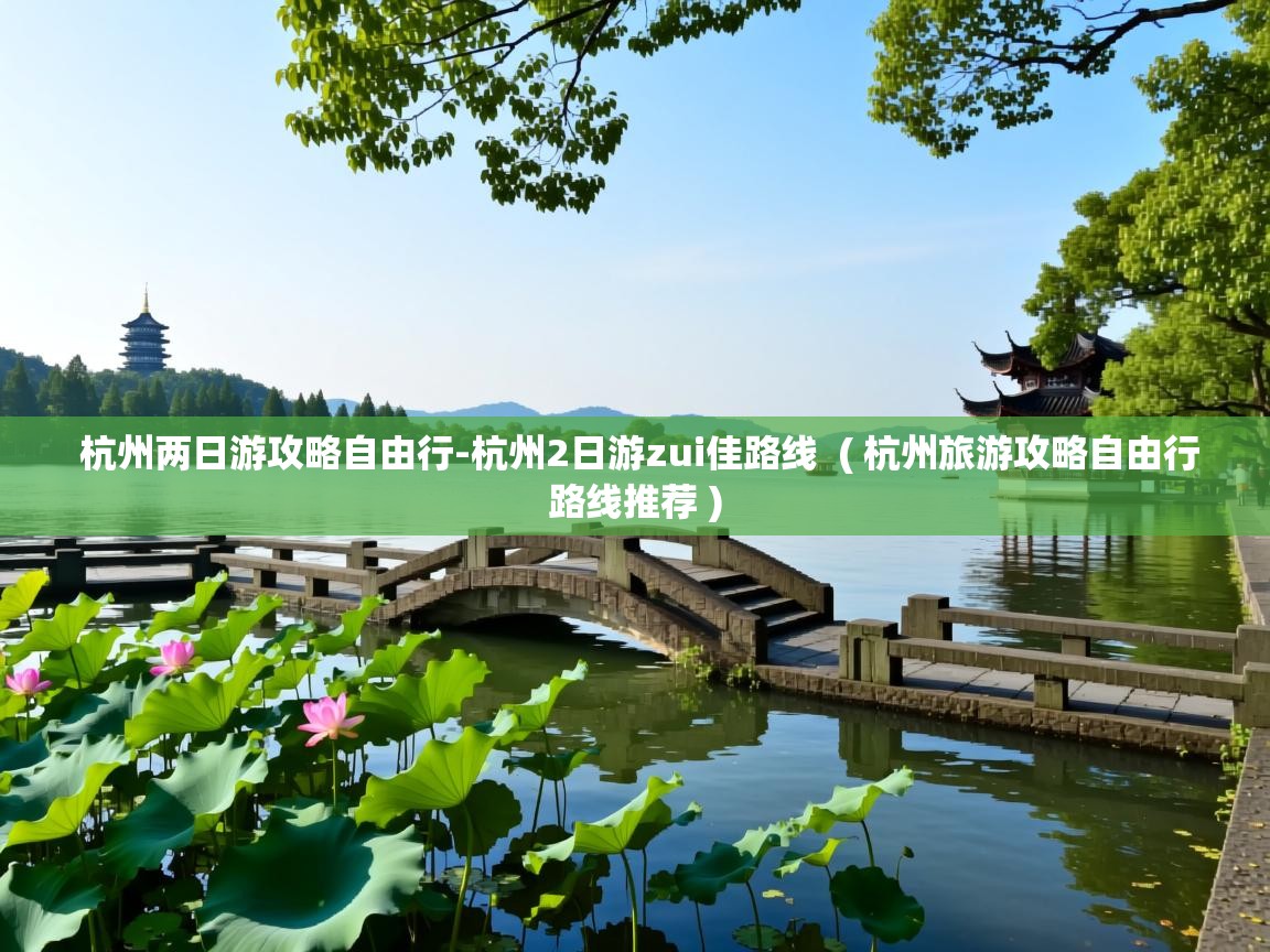  杭州两日游攻略自由行-杭州2日游zui佳路线  ( 杭州旅游攻略自由行路线推荐 )