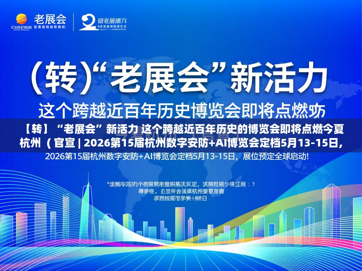 【转】“老展会”新活力 这个跨越近百年历史的博览会即将点燃今夏杭州 ( 官宣 | 2026第15届杭州数字安防+AI博览会定档5月13-15日,展位预定全球启动! ) 【转】“老展会”新活力 这个跨越近百年历史的博览会即将点燃今夏杭州 ( 官宣 | 2026第15届杭州数字安防+AI博览会定档5月13-15日,展位预定全球启动! )