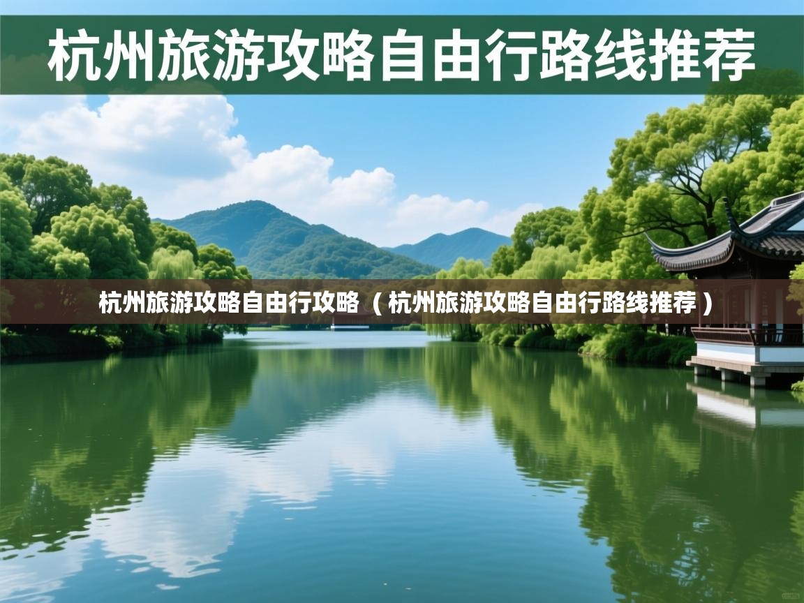  杭州旅游攻略自由行攻略  ( 杭州旅游攻略自由行路线推荐 )