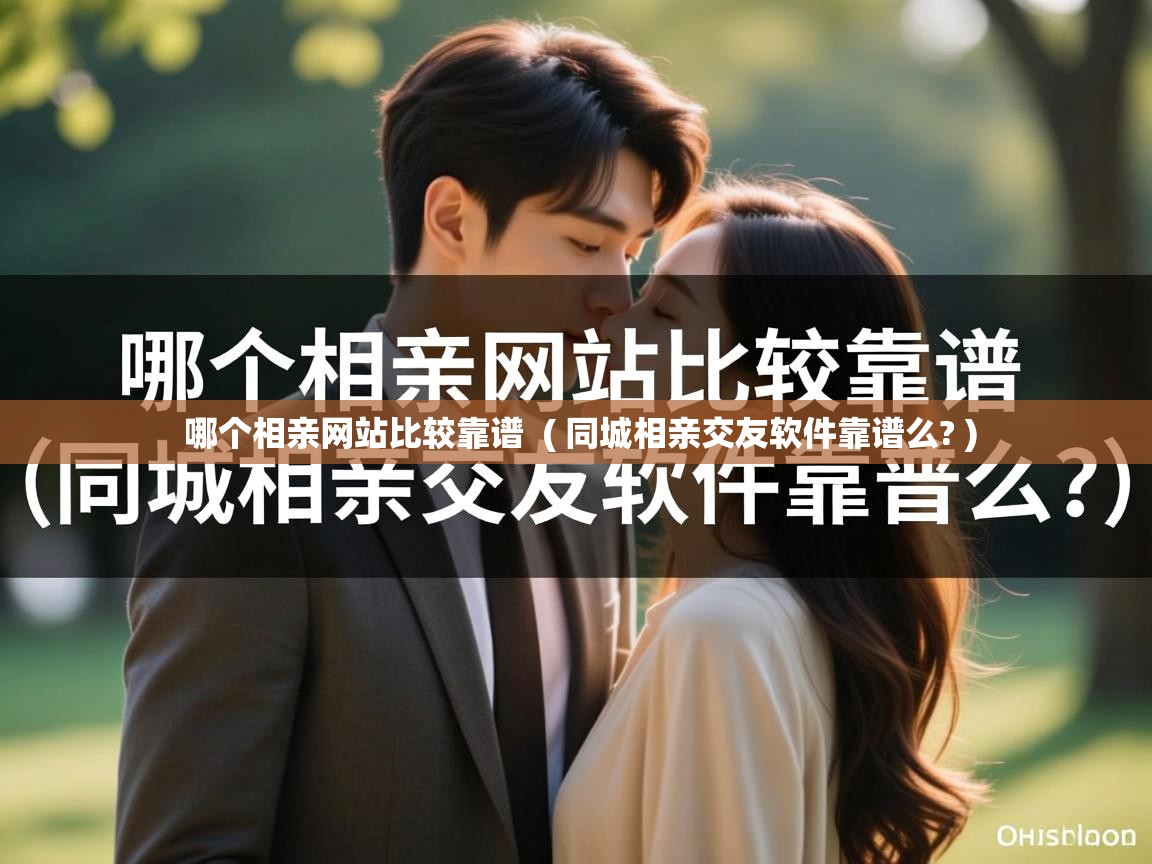  哪个相亲网站比较靠谱  ( 同城相亲交友软件靠谱么? )