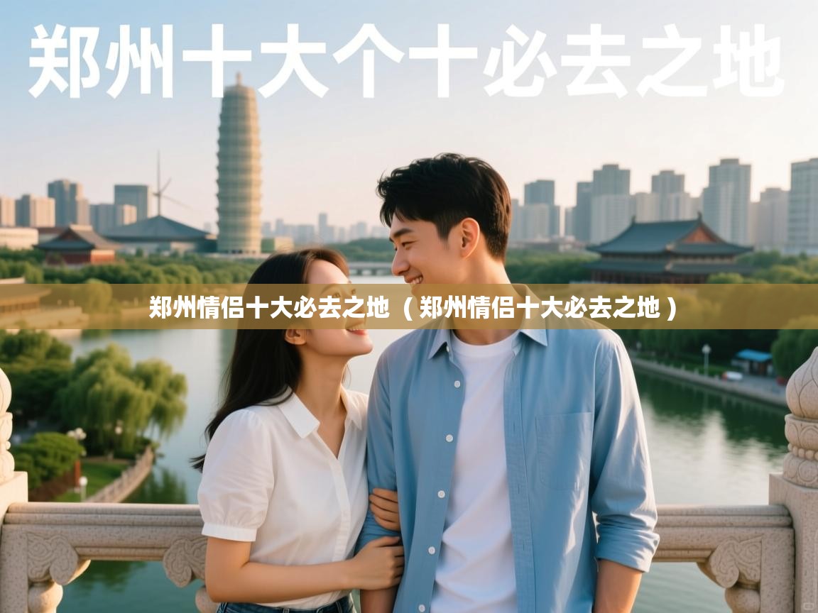  郑州情侣十大必去之地  ( 郑州情侣十大必去之地 )