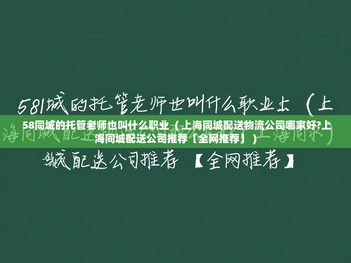  58同城的托管老师也叫什么职业  ( 上海同城配送物流公司哪家好?上海同城配送公司推荐【全网推荐】 )