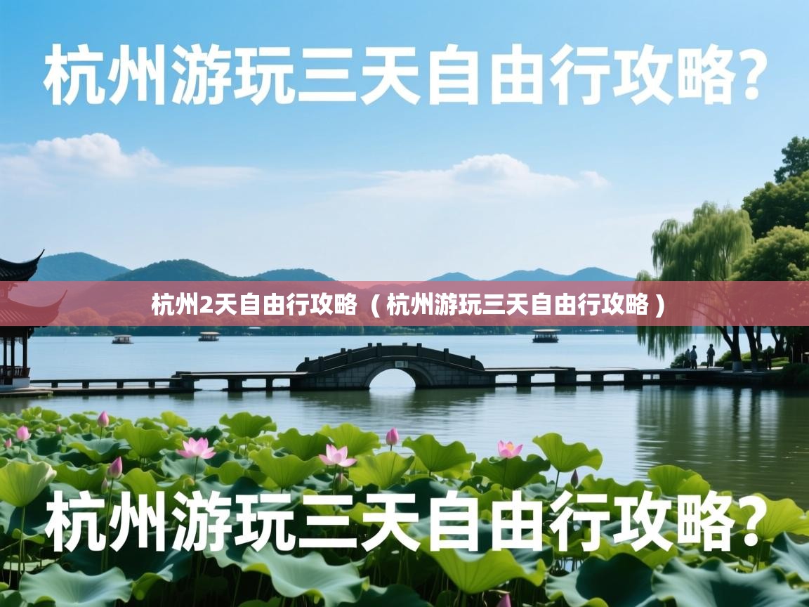  杭州2天自由行攻略  ( 杭州游玩三天自由行攻略 )