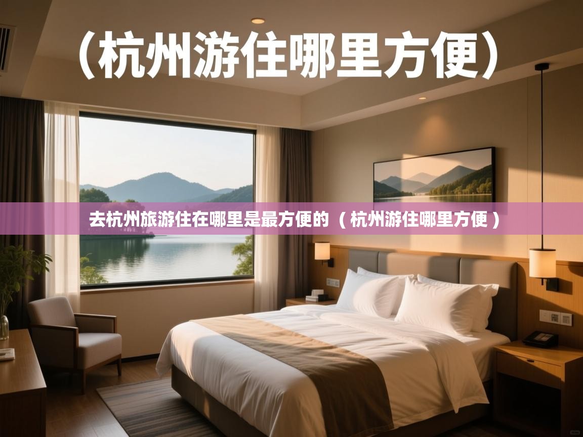  去杭州旅游住在哪里是最方便的  ( 杭州游住哪里方便 )