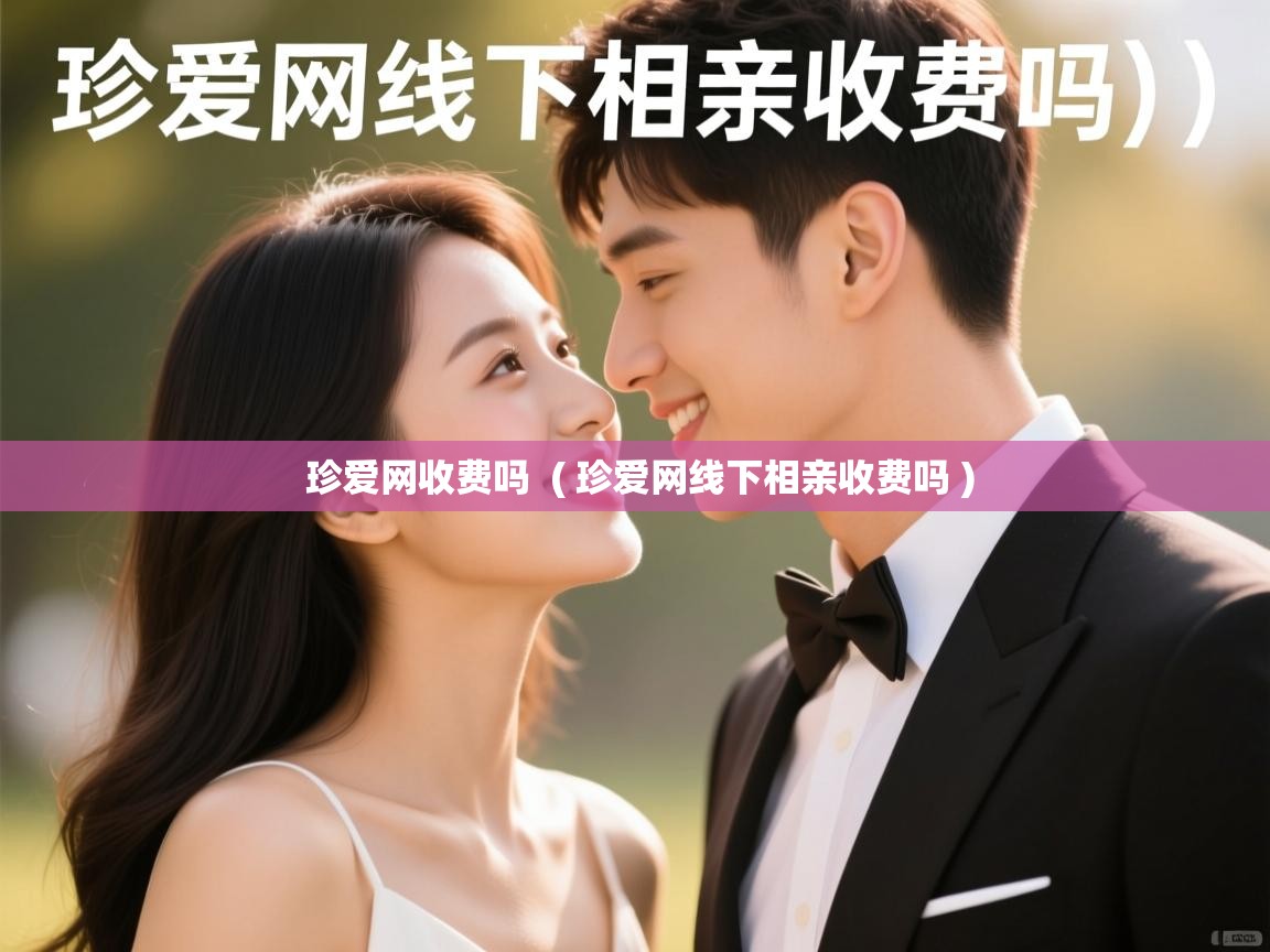  珍爱网收费吗  ( 珍爱网线下相亲收费吗 )
