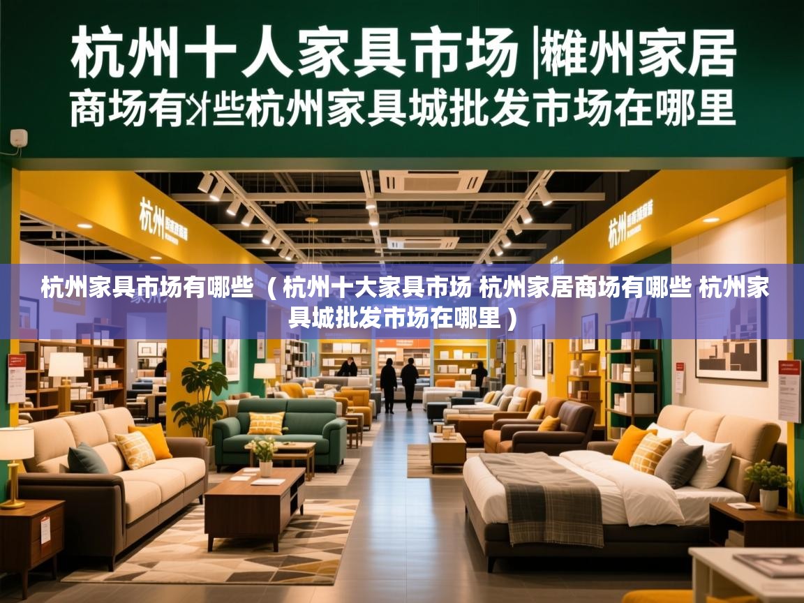  杭州家具市场有哪些  ( 杭州十大家具市场 杭州家居商场有哪些 杭州家具城批发市场在哪里 )