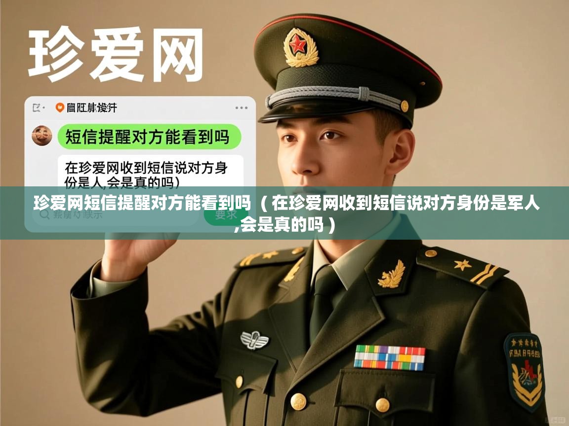  珍爱网短信提醒对方能看到吗  ( 在珍爱网收到短信说对方身份是军人,会是真的吗 )