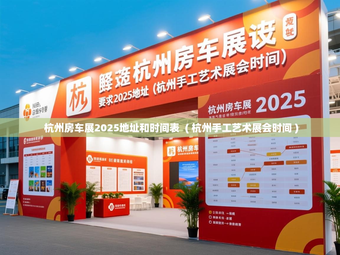  杭州房车展2025地址和时间表  ( 杭州手工艺术展会时间 )