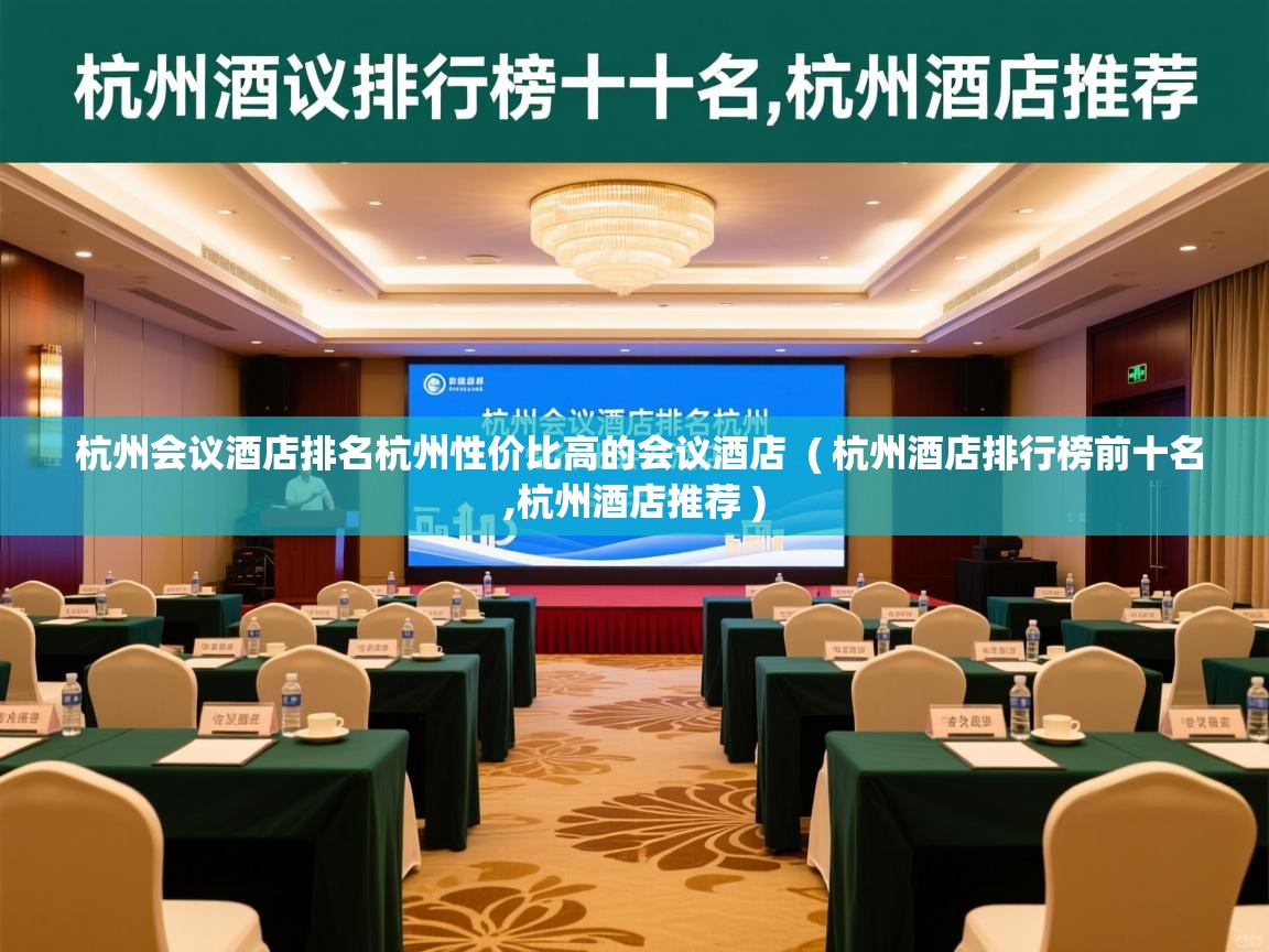  杭州会议酒店排名杭州性价比高的会议酒店  ( 杭州酒店排行榜前十名,杭州酒店推荐 )