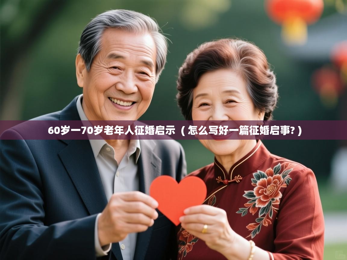  60岁一70岁老年人征婚启示  ( 怎么写好一篇征婚启事? )