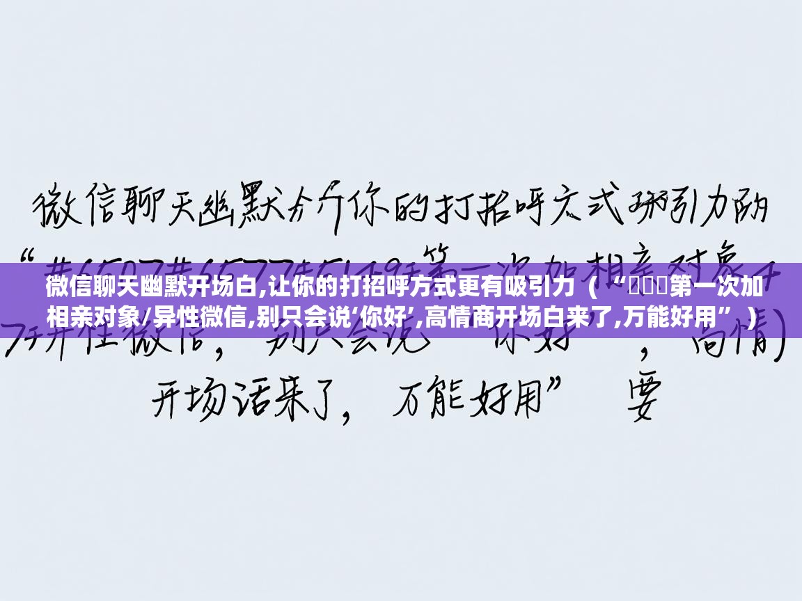  微信聊天幽默开场白,让你的打招呼方式更有吸引力  ( “ᥫᦱᐝ第一次加相亲对象/异性微信,别只会说‘你好’,高情商开场白来了,万能好用” )