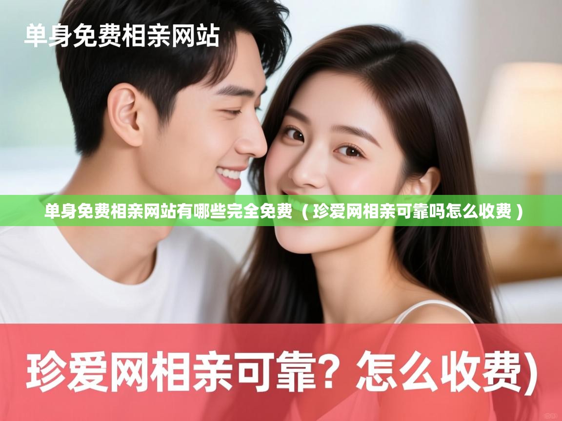 单身免费相亲网站有哪些完全免费 ( 珍爱网相亲可靠吗怎么收费 ) 单身免费相亲网站有哪些完全免费 ( 珍爱网相亲可靠吗怎么收费 )