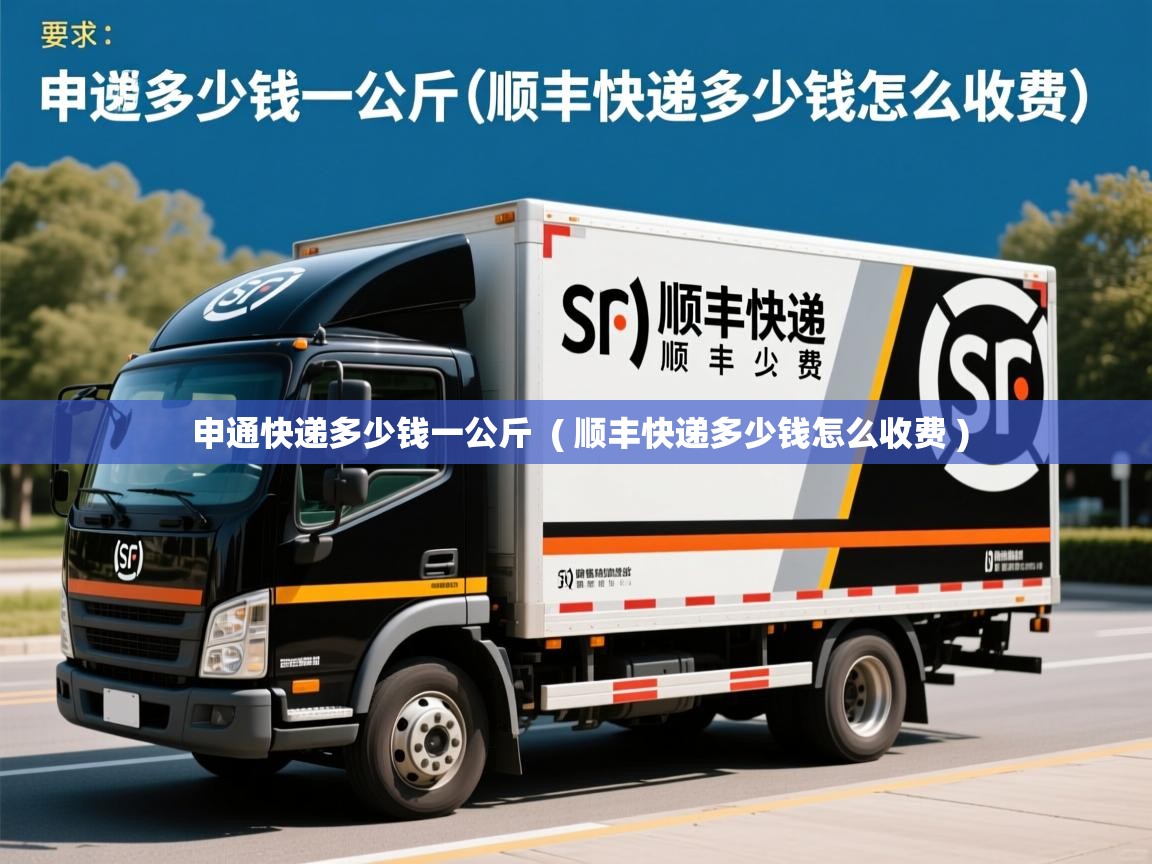  申通快递多少钱一公斤  ( 顺丰快递多少钱怎么收费 )