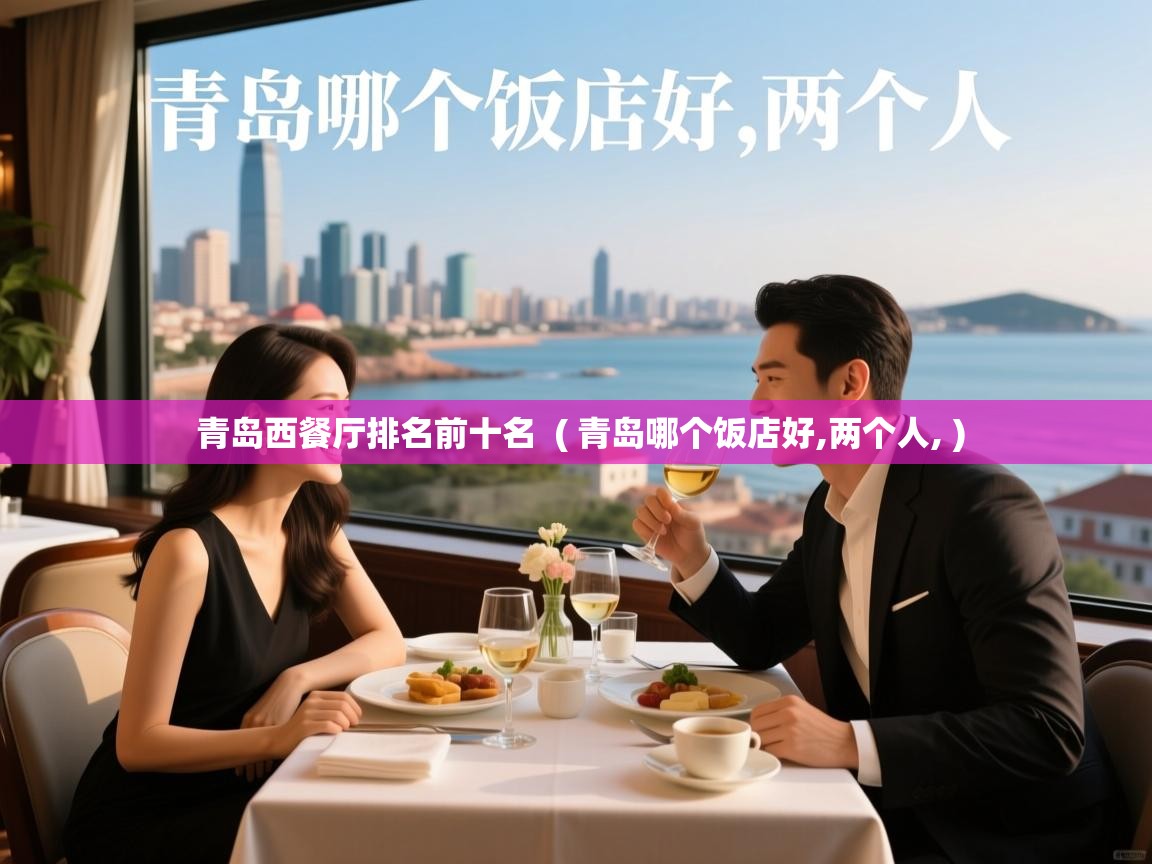  青岛西餐厅排名前十名  ( 青岛哪个饭店好,两个人, )