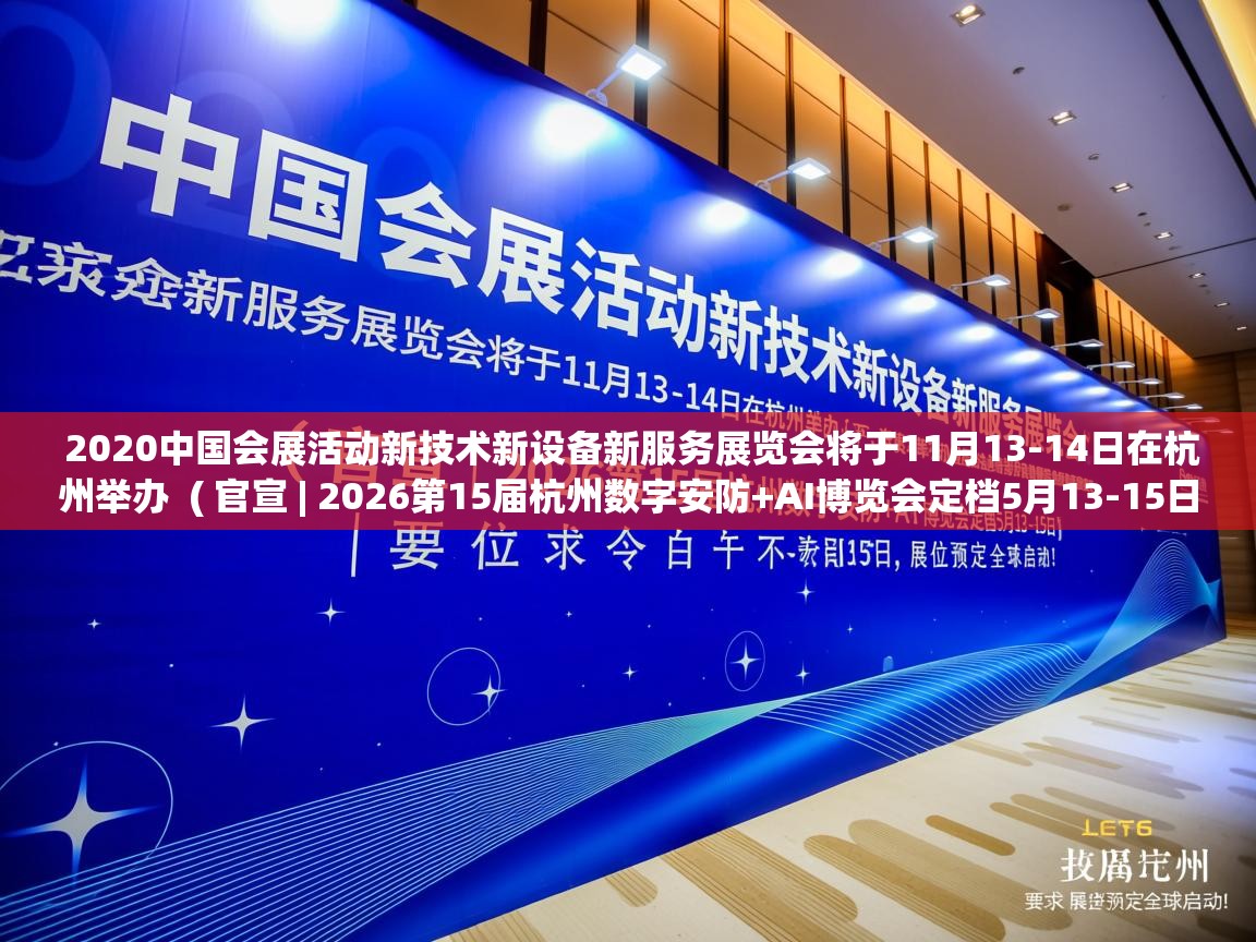  2020中国会展活动新技术新设备新服务展览会将于11月13-14日在杭州举办  ( 官宣 | 2026第15届杭州数字安防+AI博览会定档5月13-15日,展位预定全球启动! )