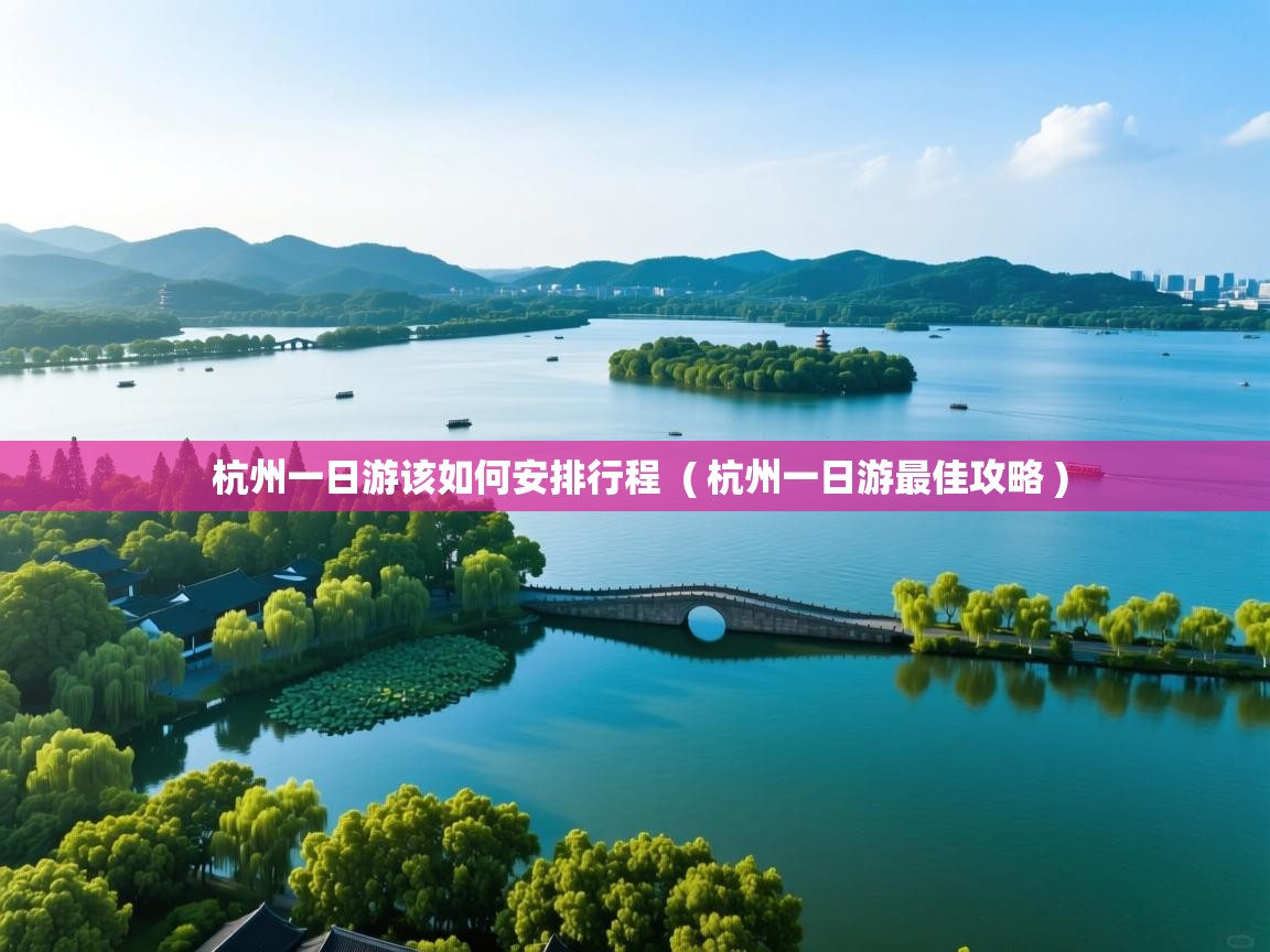  杭州一日游该如何安排行程  ( 杭州一日游最佳攻略 )