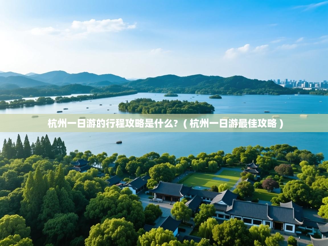  杭州一日游的行程攻略是什么?  ( 杭州一日游最佳攻略 )