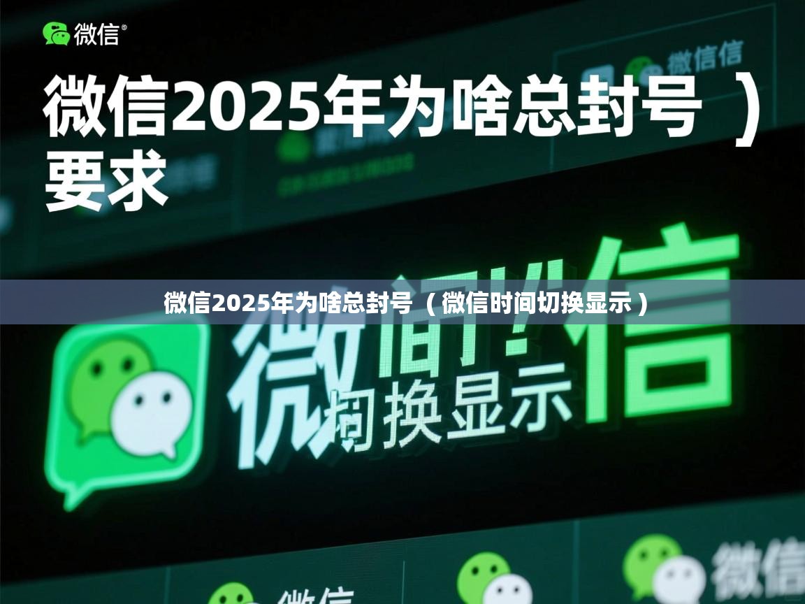  微信2025年为啥总封号  ( 微信时间切换显示 )