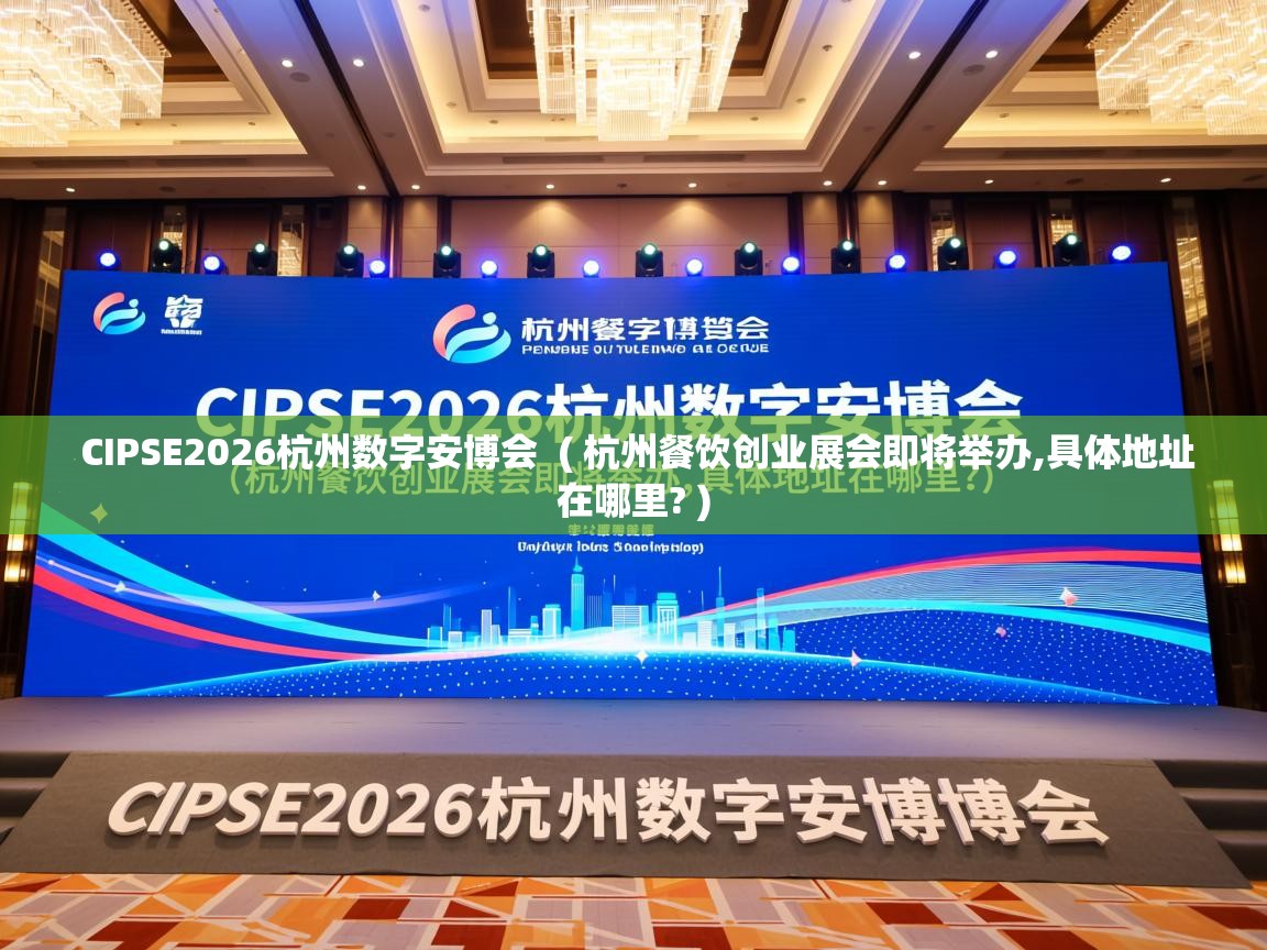 CIPSE2026杭州数字安博会 ( 杭州餐饮创业展会即将举办,具体地址在哪里? ) CIPSE2026杭州数字安博会 ( 杭州餐饮创业展会即将举办,具体地址在哪里? )