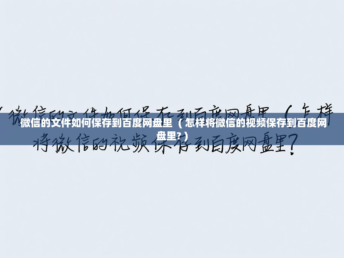  微信的文件如何保存到百度网盘里  ( 怎样将微信的视频保存到百度网盘里? )
