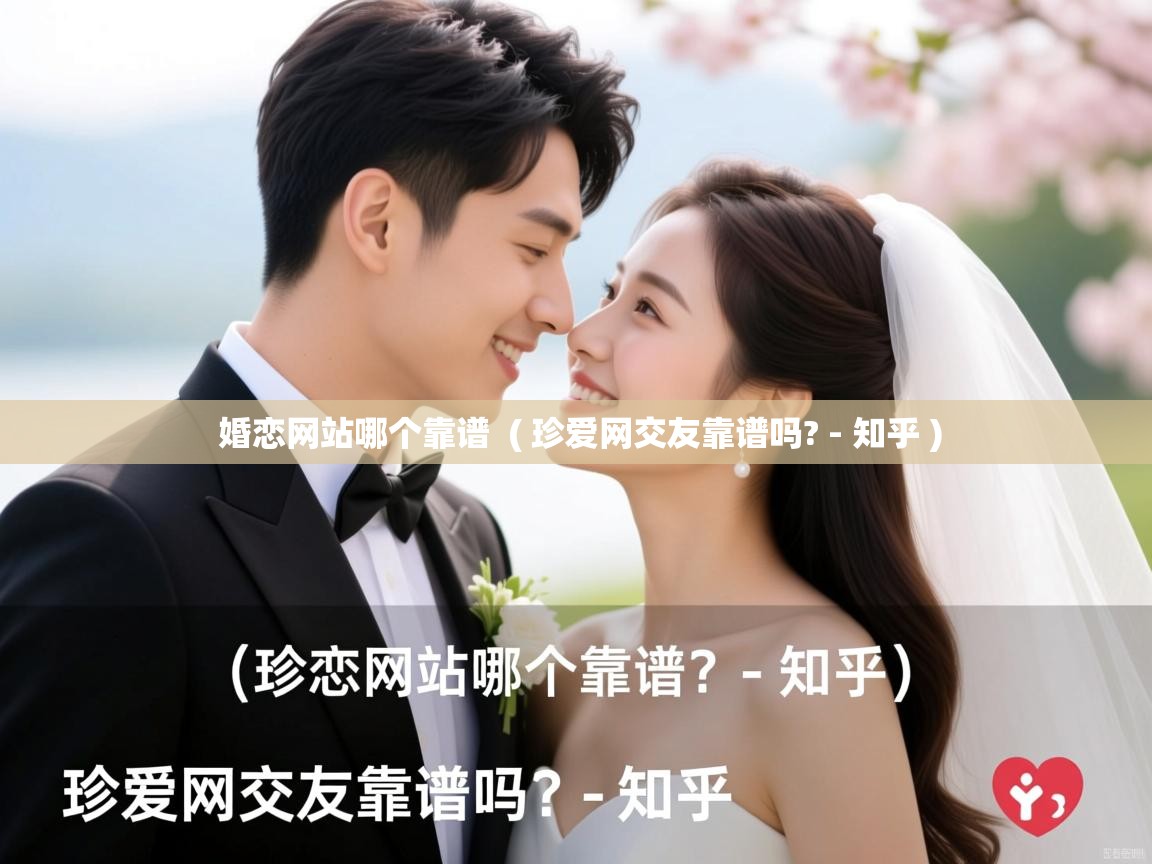  婚恋网站哪个靠谱  ( 珍爱网交友靠谱吗? - 知乎 )