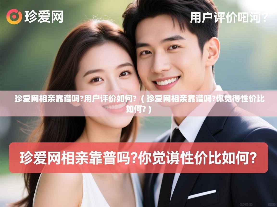 珍爱网相亲靠谱吗?用户评价如何? ( 珍爱网相亲靠谱吗?你觉得性价比如何? ) 珍爱网相亲靠谱吗?用户评价如何? ( 珍爱网相亲靠谱吗?你觉得性价比如何? )