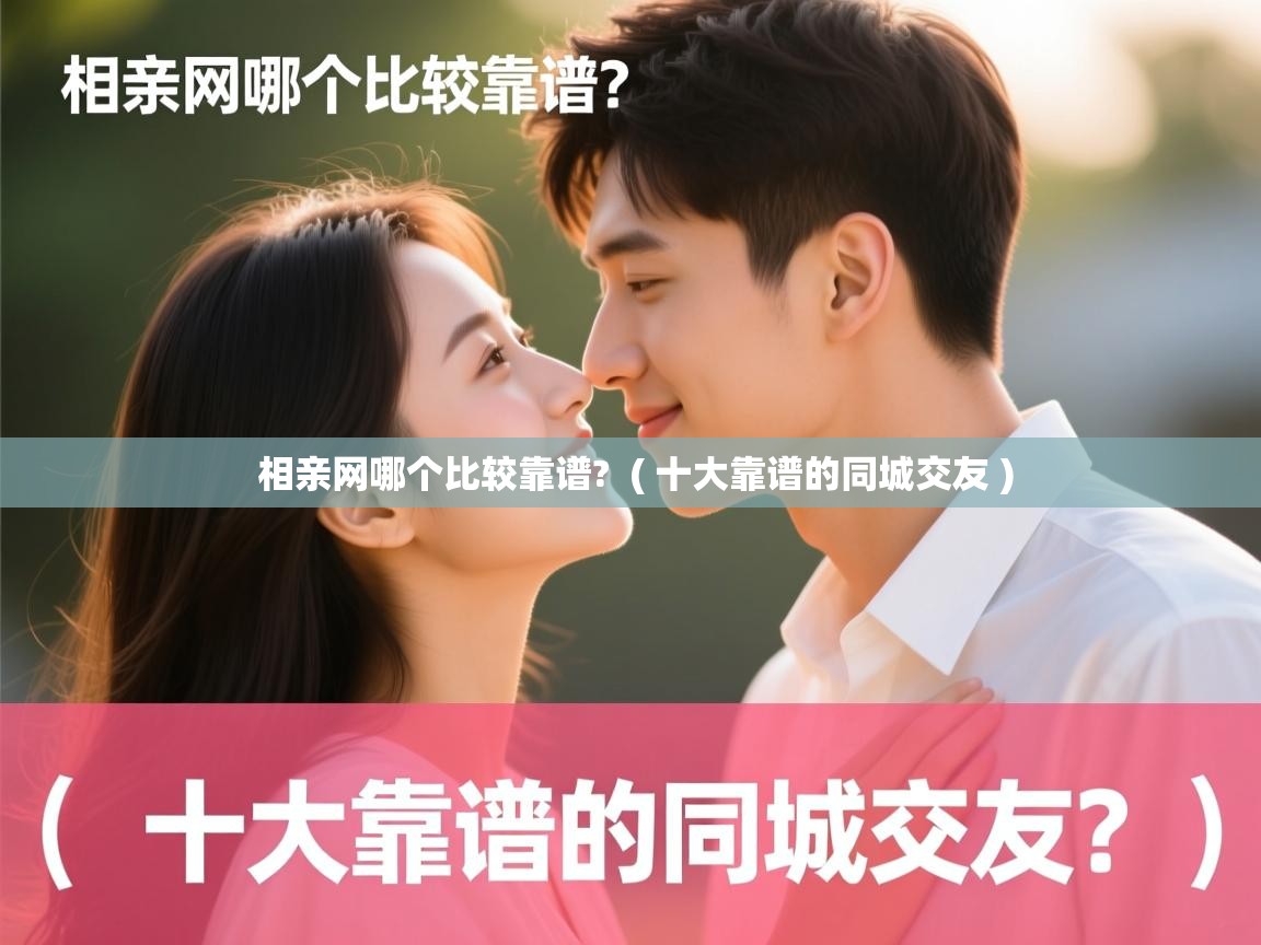  相亲网哪个比较靠谱?  ( 十大靠谱的同城交友 )