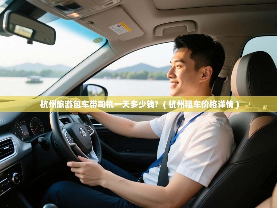  杭州旅游包车带司机一天多少钱?  ( 杭州租车价格详情 )