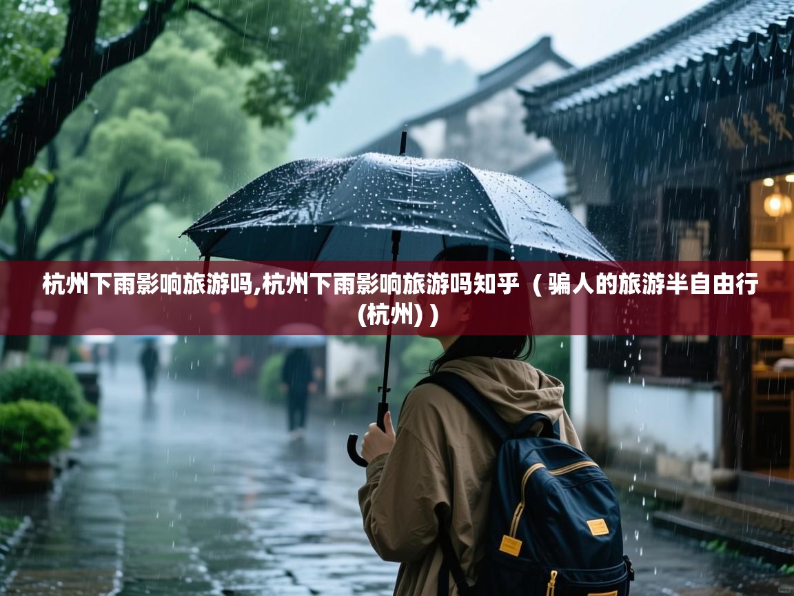  杭州下雨影响旅游吗,杭州下雨影响旅游吗知乎  ( 骗人的旅游半自由行(杭州) )