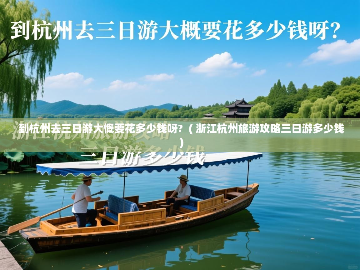  到杭州去三日游大慨要花多少钱呀?  ( 浙江杭州旅游攻略三日游多少钱 )