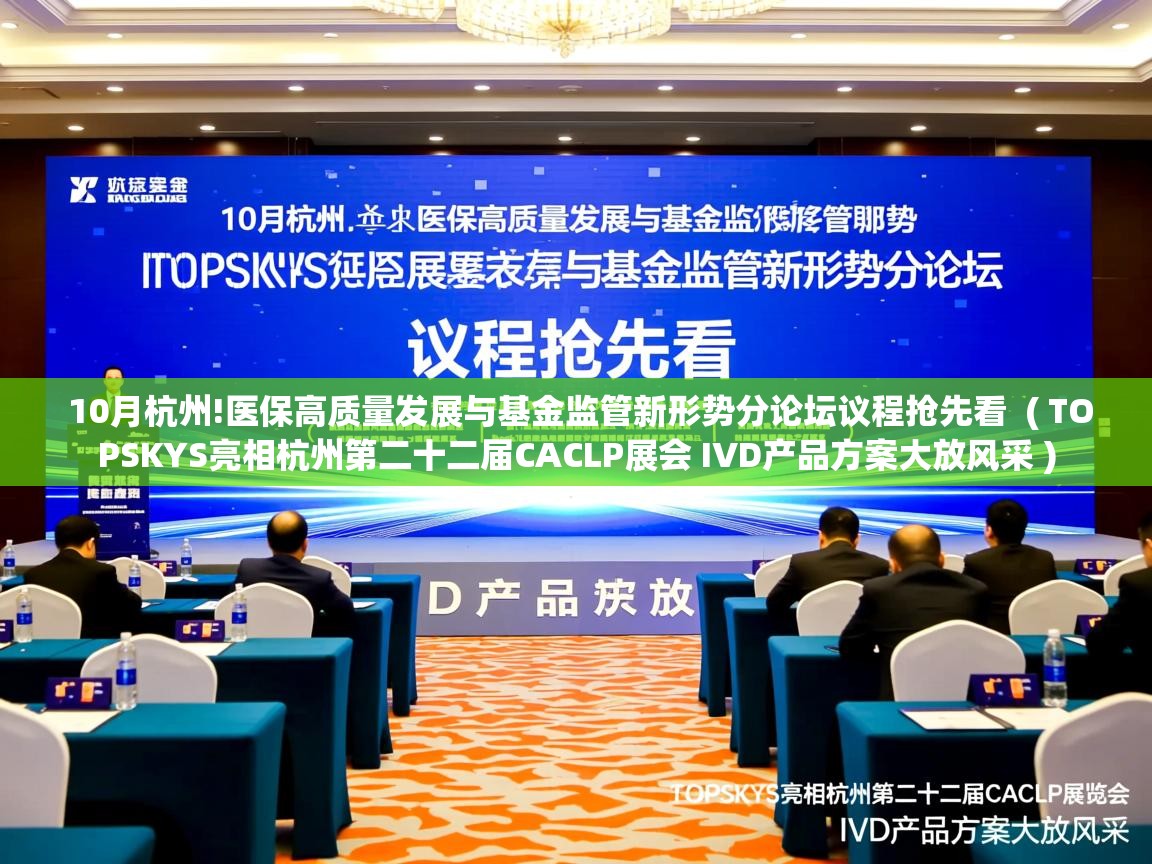  10月杭州!医保高质量发展与基金监管新形势分论坛议程抢先看  ( TOPSKYS亮相杭州第二十二届CACLP展会 IVD产品方案大放风采 )