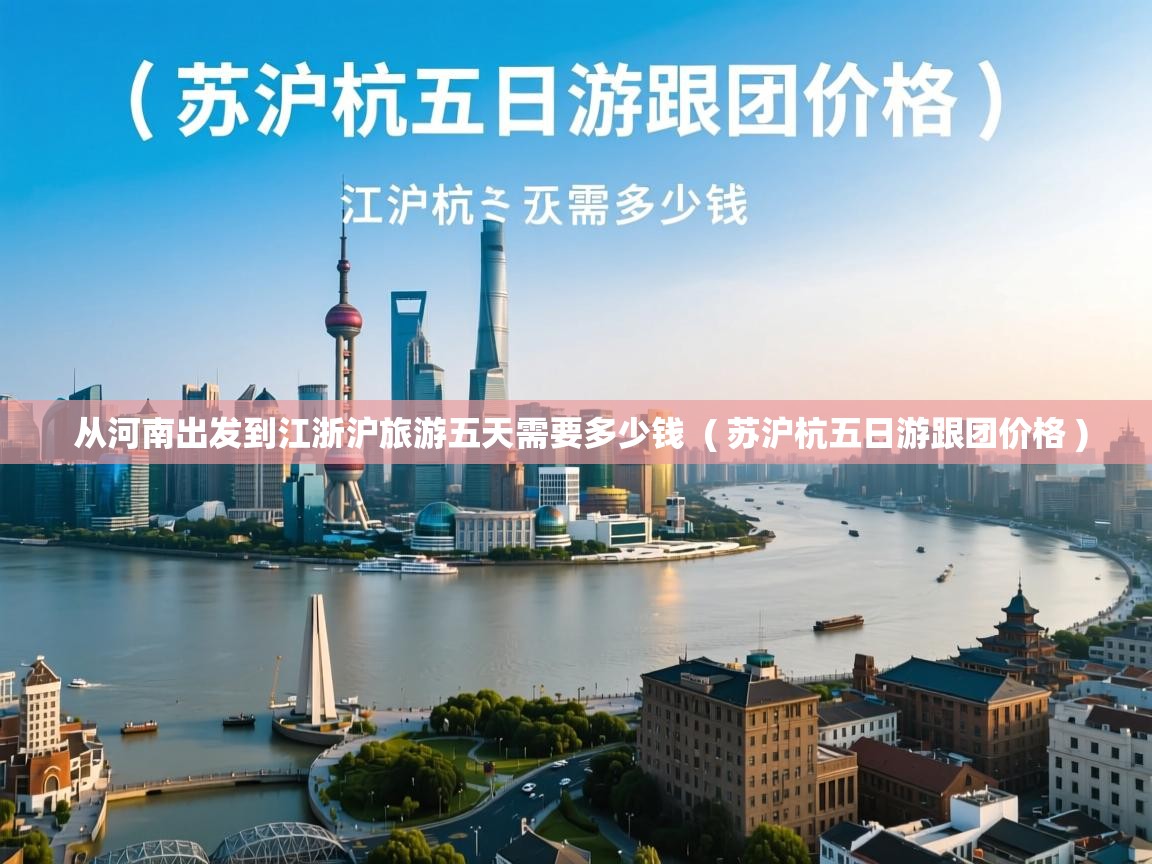  从河南出发到江浙沪旅游五天需要多少钱  ( 苏沪杭五日游跟团价格 )