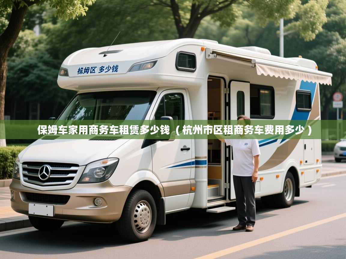  保姆车家用商务车租赁多少钱  ( 杭州市区租商务车费用多少 )