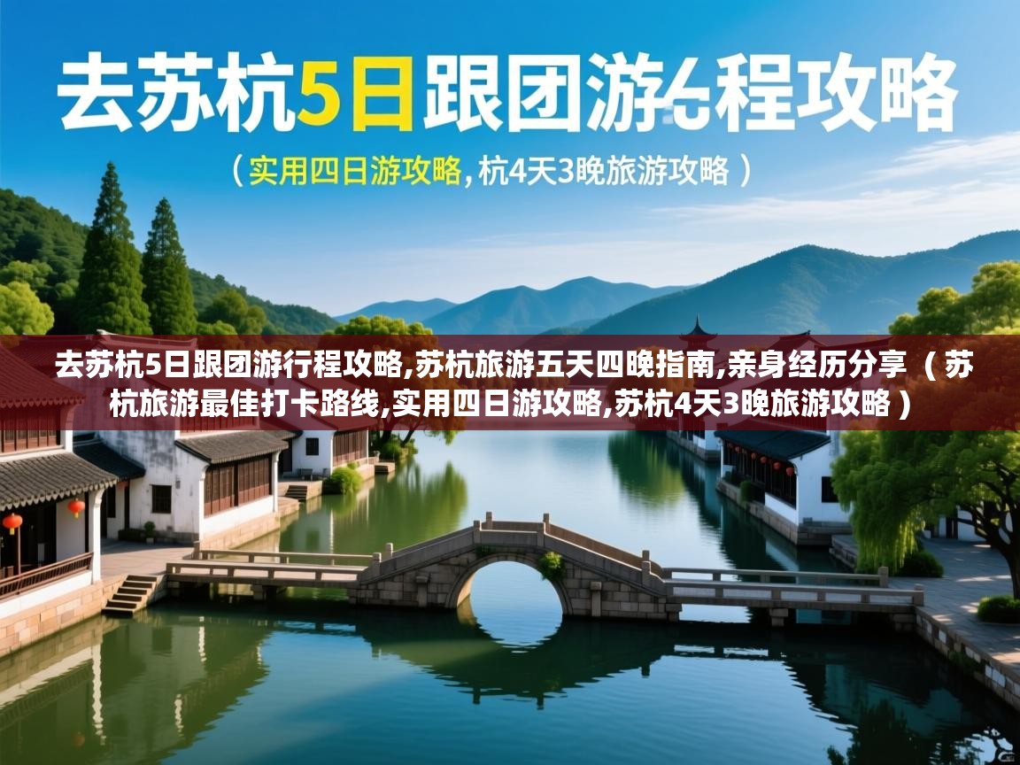  去苏杭5日跟团游行程攻略,苏杭旅游五天四晚指南,亲身经历分享  ( 苏杭旅游最佳打卡路线,实用四日游攻略,苏杭4天3晚旅游攻略 )